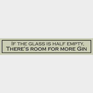 Wooden Sign - If The Glass Is Half Empty, There’s Room For More Gin