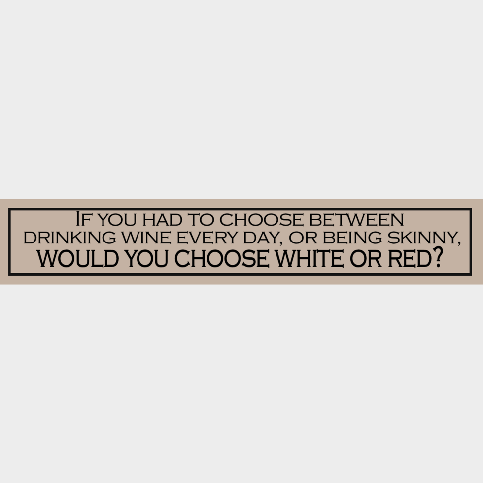 Wooden Sign - If You Had To Choose Between Drinking Wine Every Day, Or Being Skinny, Would You Choose White Or Red?