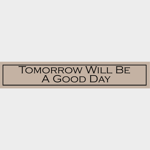 Wooden Sign - Tomorrow Will Be A Good Day